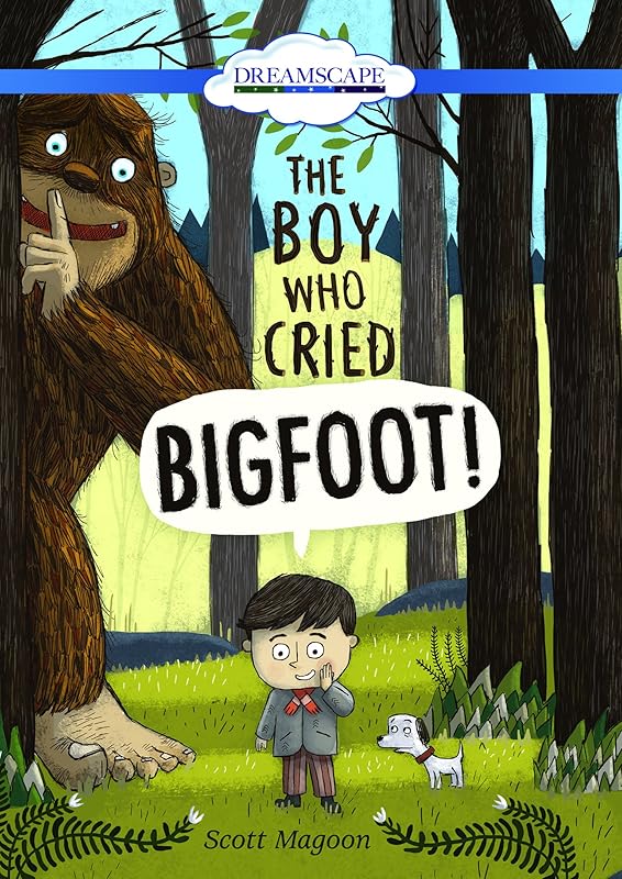 The Boy Who Cried Bigfoot! by Scott Magoon