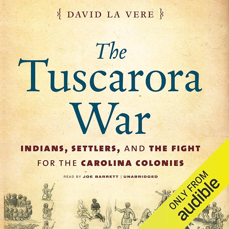 The Tuscarora War: Indians, Settlers, and the Fight for the Carolina Colonies by David La Vere