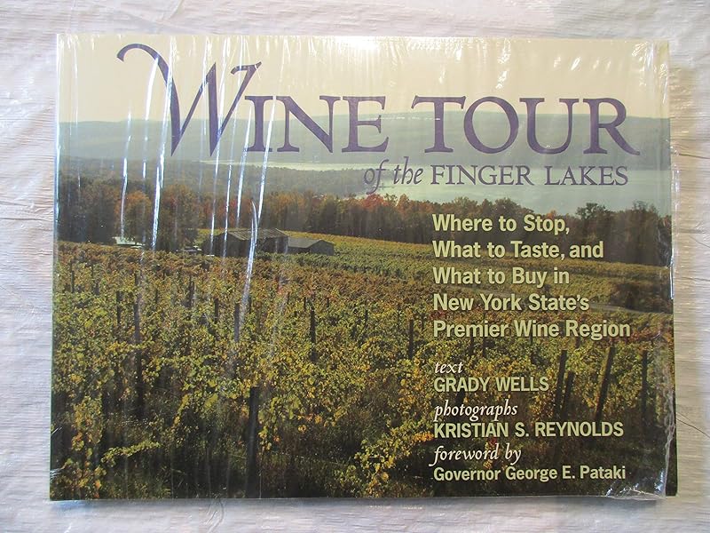 Wine Tour of the Finger Lakes: Where to Stop, What to Taste, and What to Buy in New York State's Premier Wine Region by Grady Wells