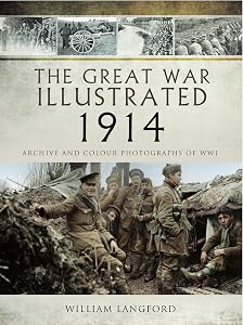 The Great War Illustrated - 1914: Archive and Colour Photographs of WWI