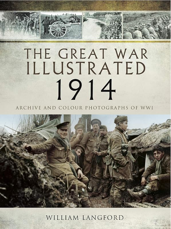 The Great War Illustrated - 1914: Archive and Colour Photographs of WWI by William Langford