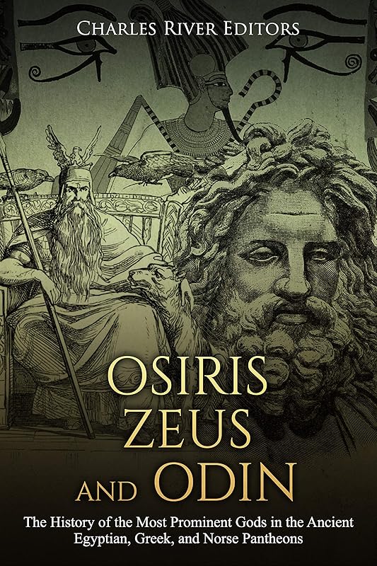 Osiris, Zeus, and Odin: The History of the Most Prominent Gods in the Ancient Egyptian, Greek, and Norse Pantheons by Charles River Editors