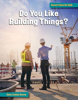 Do You Like Building Things? (21st Century Skills Library: Career Clues for Kids)