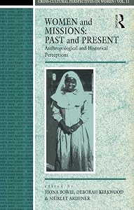 Women and Missions: Past and Present: Anthropological and Historical Perceptions (Cross-Cultural Perspectives on Women Book 11)