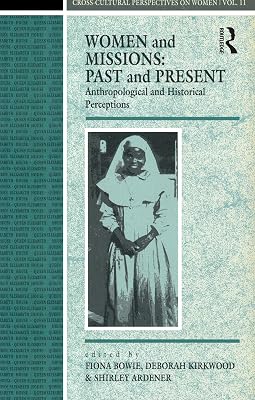 Women and Missions: Past and Present: Anthropological and Historical Perceptions (Cross-Cultural Perspectives on Women Book 11)