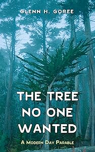The Tree No One Wanted: A Modern Day Parable by Glenn H. Goree