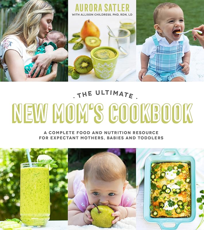 The Ultimate New Mom's Cookbook: A Complete Food and Nutrition Resource for Expectant Mothers, Babies and Toddlers by Aurora Satler