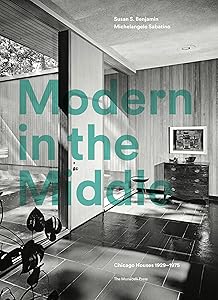 Modern in the Middle: Chicago Houses 1929-75 by Susan Benjamin
