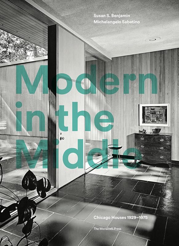 Modern in the Middle: Chicago Houses 1929-75 by Susan Benjamin