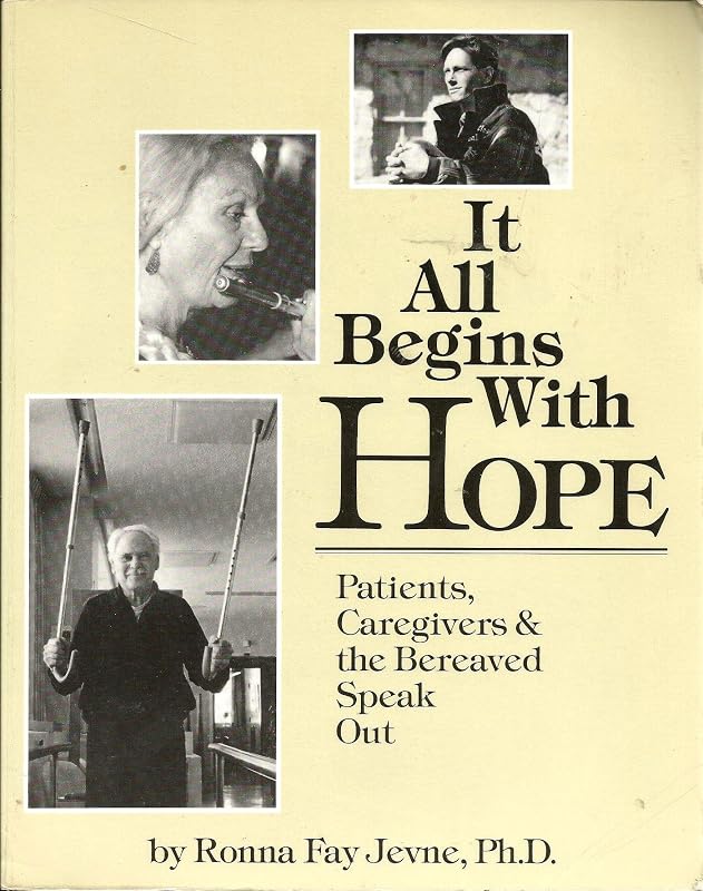It All Begins With Hope: Patients, Caregivers, and the Bereaved Speak Out by Ronna Fay Jevne