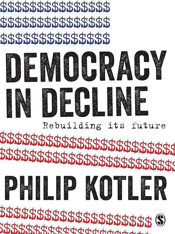 Democracy in Decline: Rebuilding its Future by Philip Kotler