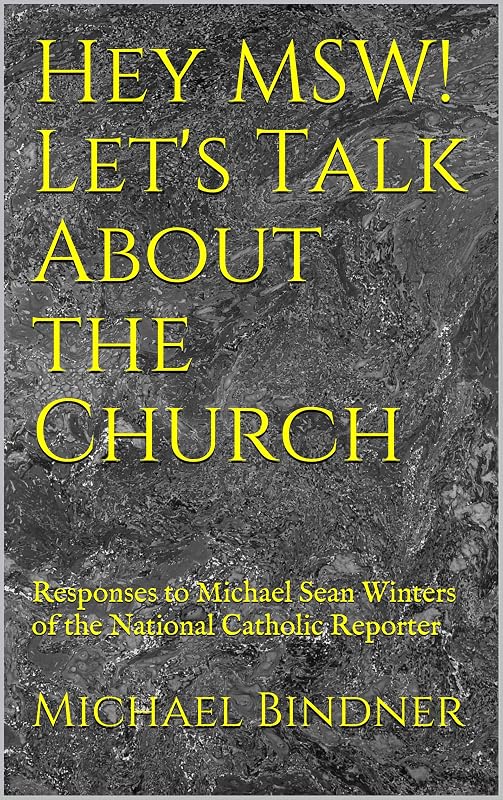 Hey MSW! Let's Talk About the Church: Responses to Michael Sean Winters of the National Catholic Reporter (The Christian Left Blogs Book 3) by Michael Bindner