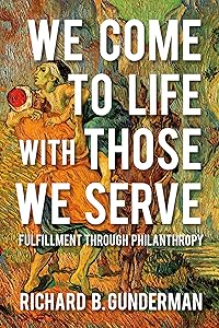 We Come to Life with Those We Serve: Fulfillment through Philanthropy by Richard B. Gunderman