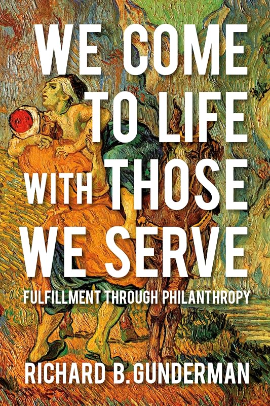 We Come to Life with Those We Serve: Fulfillment through Philanthropy by Richard B. Gunderman