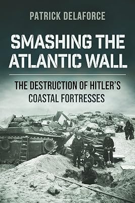 Smashing the Atlantic Wall: The destruction of Hitler's coastal fortresses