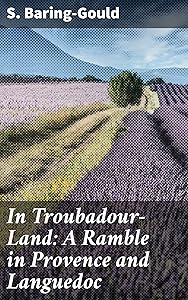 In Troubadour-Land: A Ramble in Provence and Languedoc: A Journey into Troubadour Tales