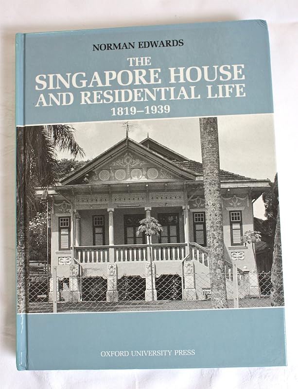 The Singapore House and Residential Life, 1819-1939 by Norman Edwards