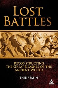 Lost Battles: Reconstructing the Great Clashes of the Ancient World by Philip Sabin