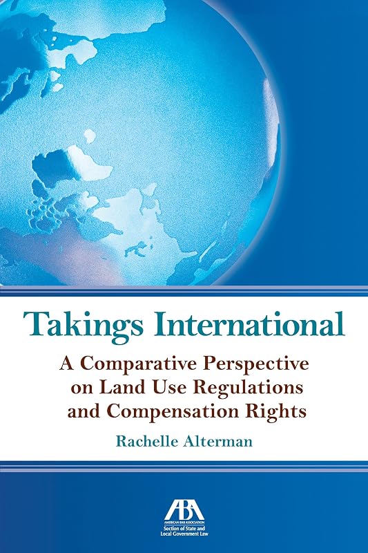 Takings International: A Comparative Perspective on Land Use Regulation and Compensation Rights by Rachelle Alterman
