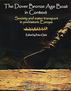 The Dover Bronze Age Boat in Context: Society and Water Transport in Prehistoric Europe