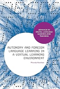 Autonomy and Foreign Language Learning in a Virtual Learning Environment (Advances in Digital Language Learning and Teaching) by Miranda Hamilton