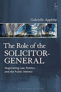 The Role of the Solicitor-General: Negotiating Law, Politics and the Public Interest by Gabrielle Appleby