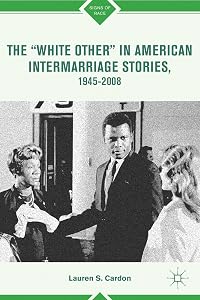 The “White Other” in American Intermarriage Stories, 1945–2008 (Signs of Race) by L. Cardon
