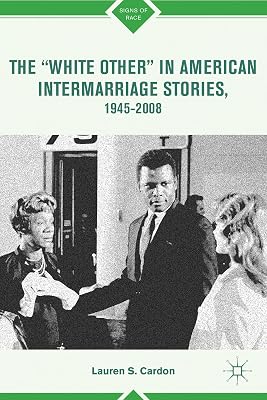 The “White Other” in American Intermarriage Stories, 1945–2008 (Signs of Race)