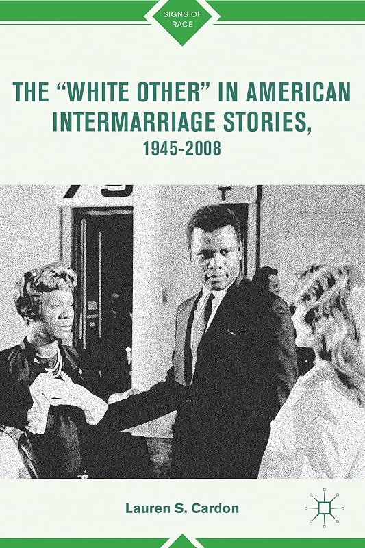 The “White Other” in American Intermarriage Stories, 1945–2008 (Signs of Race) by L. Cardon