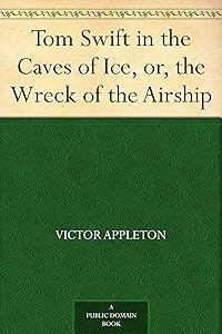 Tom Swift in the Caves of Ice, or, the Wreck of the Airship