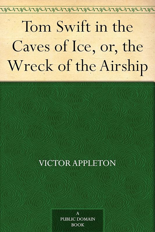 Tom Swift in the Caves of Ice, or, the Wreck of the Airship by Victor Appleton