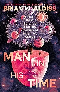 Man in His Time: The Best Science Fiction Stories of Brian W. Aldiss by Brian Wilson Aldiss