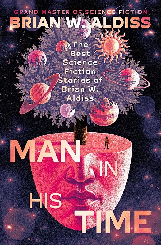 Man in His Time: The Best Science Fiction Stories of Brian W. Aldiss by Brian Wilson Aldiss