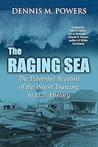 The Raging Sea: The Powerful Account of the Worst Tsunami in U.S. History (The Maritime Series of Sea Ventures Press) by Dennis M. Powers