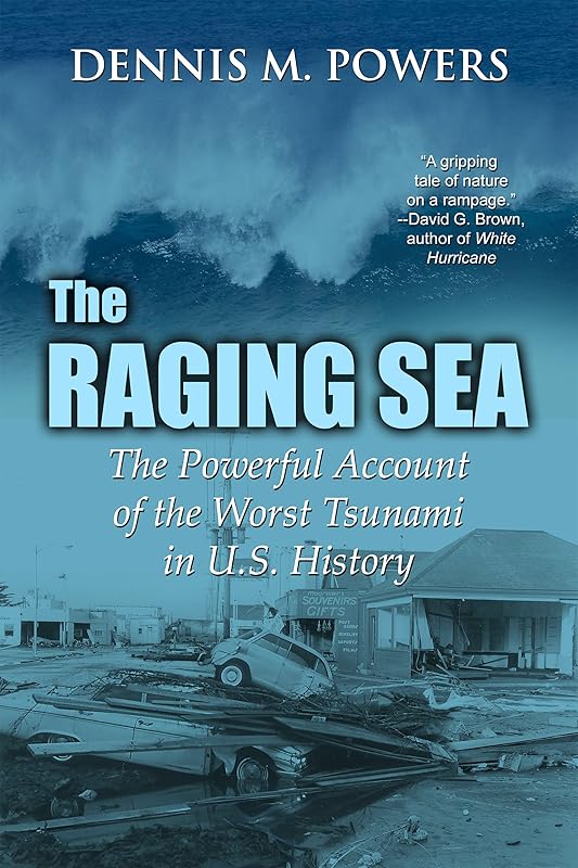 The Raging Sea: The Powerful Account of the Worst Tsunami in U.S. History (The Maritime Series of Sea Ventures Press) by Dennis M. Powers