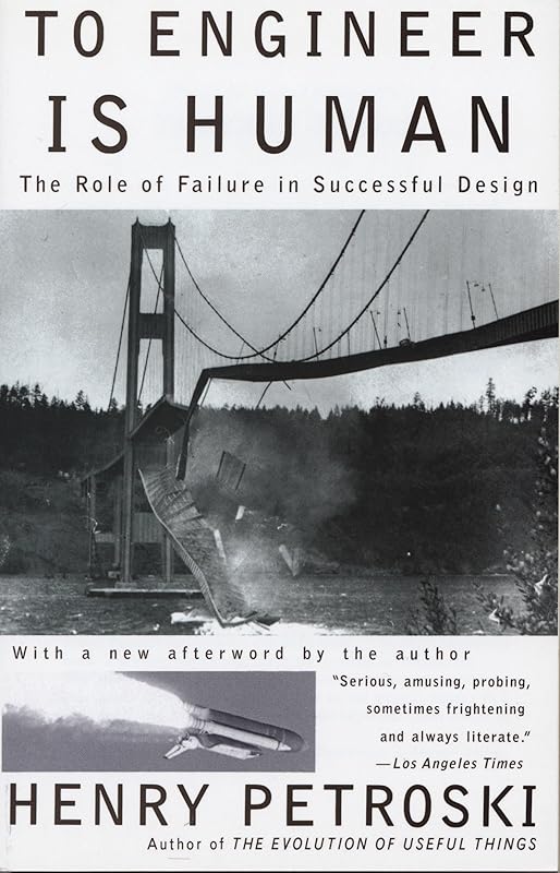To Engineer Is Human: The Role of Failure in Successful Design by Henry Petroski