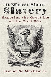 It Wasn't About Slavery: Exposing the Great Lie of the Civil War by Samuel W. Mitcham Jr.