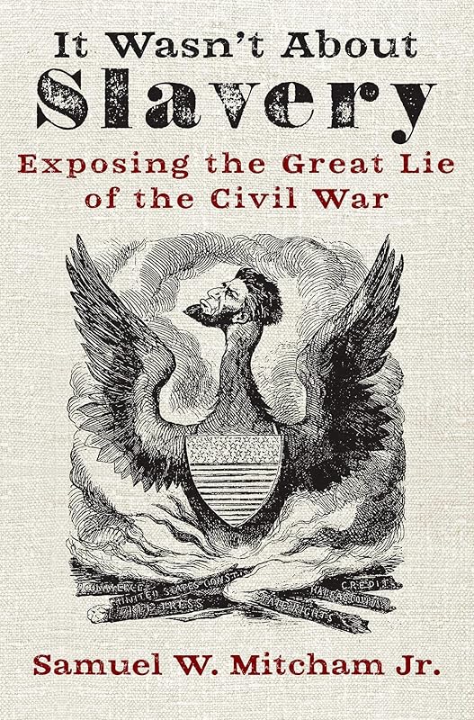 It Wasn't About Slavery: Exposing the Great Lie of the Civil War by Samuel W. Mitcham Jr.