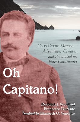 Oh Capitano!: Celso Cesare Moreno―Adventurer, Cheater, and Scoundrel on Four Continents