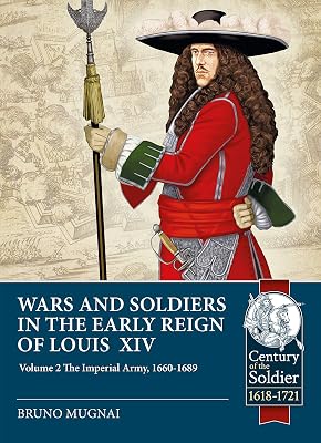 Wars and Soldiers in the Early Reign of Louis XIV: Volume 2 - The Imperial Army, 1660-1689 (Century of the Soldier)