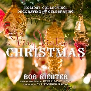 A Very Vintage Christmas: Holiday Collecting, Decorating and Celebrating by Bob Richter