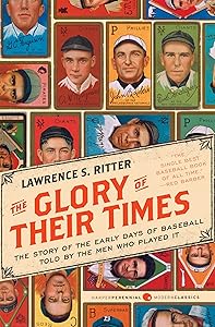 The Glory of Their Times: The Story of the Early Days of Baseball Told by the Men Who Played It (Harper Perennial Modern Classics) by Lawrence S. Ritter