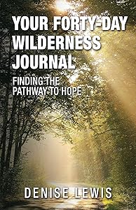 Your Forty-Day Wilderness Journal: Finding the Pathway to Hope by Denise Lewis