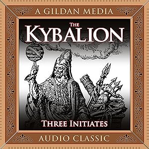 The Kybalion: A Study of Hermetic Philosophy of Ancient Egypt and Greece by The Three Intiates