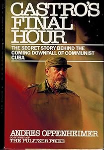 Castro's Final Hour: The Secret Story Behind the Coming Downfall of Communist Cuba by Andres Oppenheimer