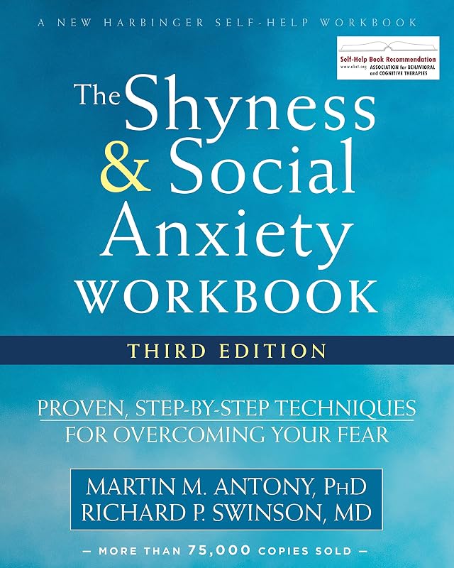 The Shyness and Social Anxiety Workbook: Proven, Step-by-Step Techniques for Overcoming Your Fear (A New Harbinger Self-Help Workbook) by Martin M. Antony