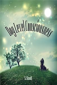DOG LEVEL CONSCIOUSNESS by Shannon P. Staudt