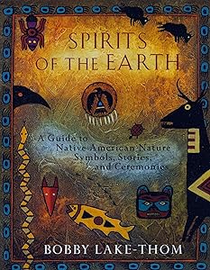Spirits of the Earth: A Guide to Native American Nature Symbols, Stories, and Ceremonies by Bobby Lake-Thom