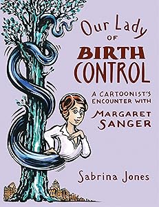 Our Lady of Birth Control: A Cartoonist's Encounter with Margaret Sanger by Sabrina Jones
