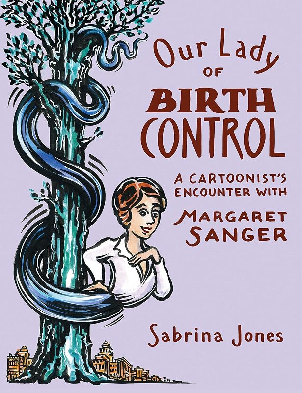 Our Lady of Birth Control: A Cartoonist's Encounter with Margaret Sanger by Sabrina Jones
